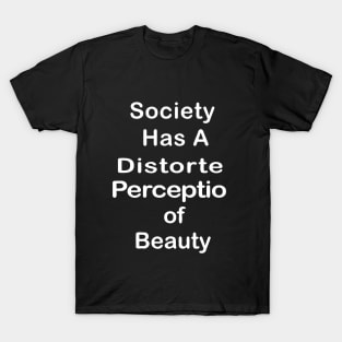 Society Has A Distorted Perception of Beauty T-Shirt